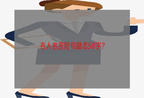 名人名言短句励志50字？