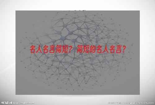 名人名言简短？ 简短的名人名言？