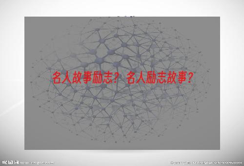 名人故事励志？ 名人励志故事？