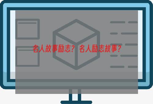 名人故事励志？ 名人励志故事？