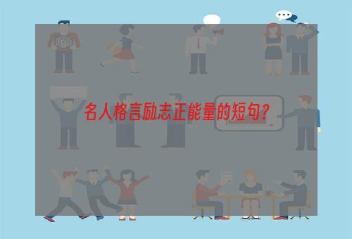 名人格言励志正能量的短句？