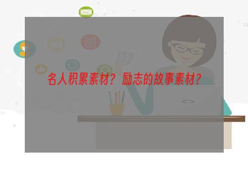 名人积累素材？ 励志的故事素材？