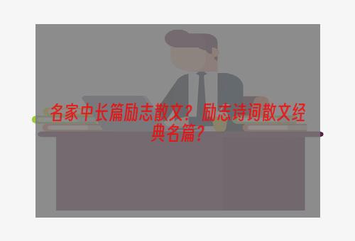 名家中长篇励志散文？ 励志诗词散文经典名篇？