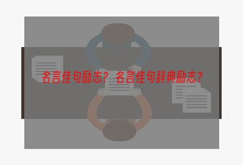 名言佳句励志？ 名言佳句辞典励志？