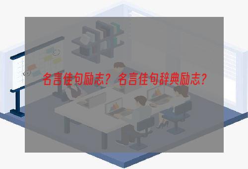 名言佳句励志？ 名言佳句辞典励志？