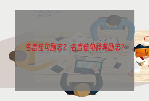 名言佳句励志？ 名言佳句辞典励志？