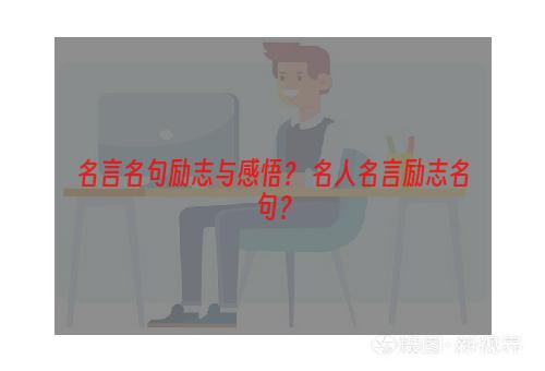 名言名句励志与感悟？ 名人名言励志名句？