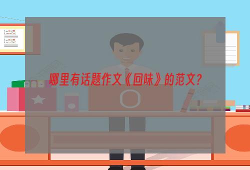 哪里有话题作文《回味》的范文？