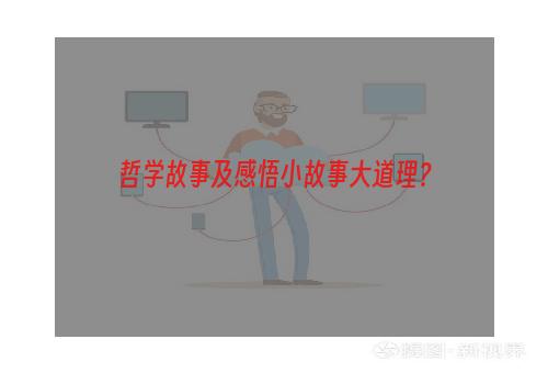 哲学故事及感悟小故事大道理？