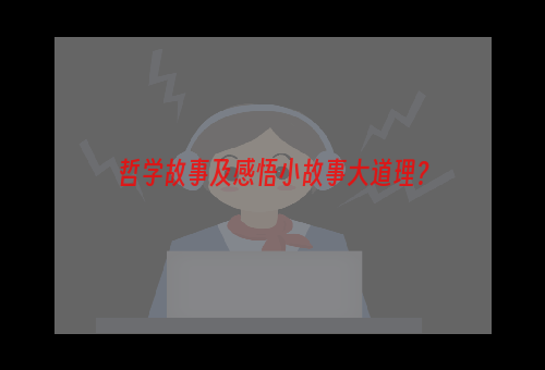 哲学故事及感悟小故事大道理？