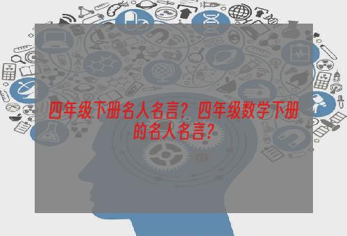 四年级下册名人名言？ 四年级数学下册的名人名言？