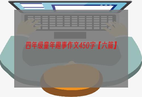 四年级童年趣事作文450字【六篇】