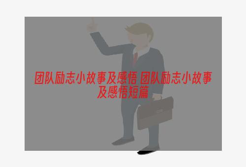 团队励志小故事及感悟 团队励志小故事及感悟短篇