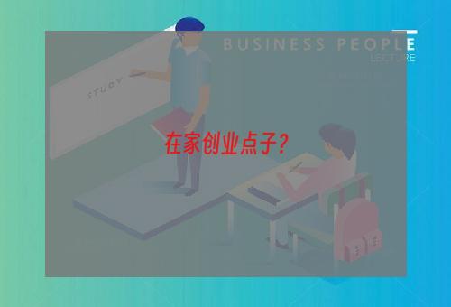 在家创业点子？