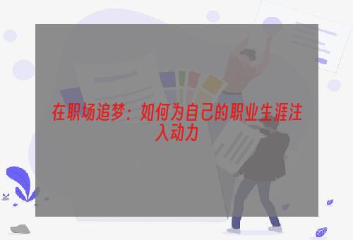 在职场追梦：如何为自己的职业生涯注入动力