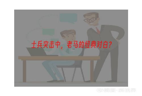 士兵突击中，老马的经典对白？