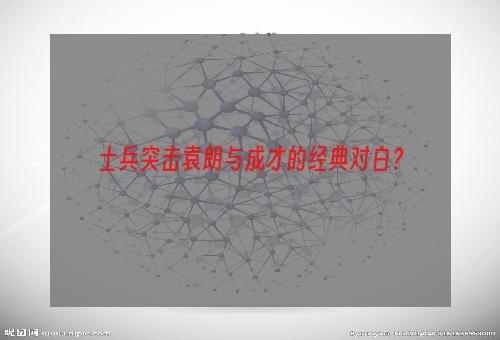 士兵突击袁朗与成才的经典对白？