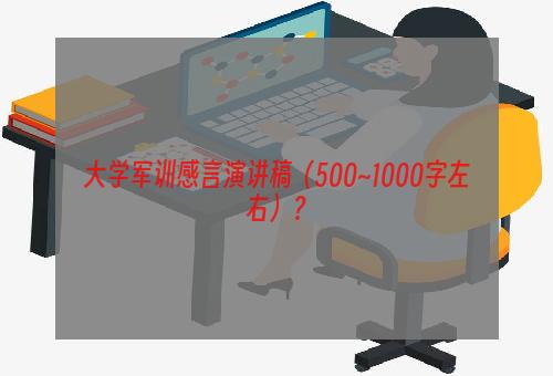 大学军训感言演讲稿（500~1000字左右）？