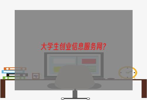 大学生创业信息服务网？