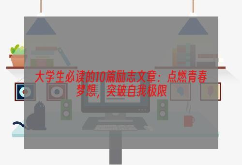 大学生必读的10篇励志文章：点燃青春梦想，突破自我极限