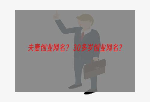 夫妻创业网名？ 30多岁创业网名？