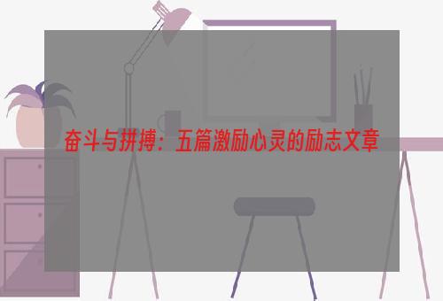 奋斗与拼搏：五篇激励心灵的励志文章