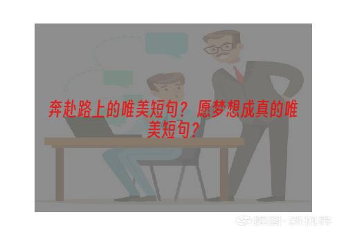 奔赴路上的唯美短句？ 愿梦想成真的唯美短句？