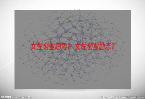 女性创业趋势？ 女性创业励志？