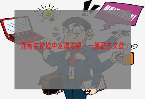 如何在逆境中发现希望：一篇励志文章