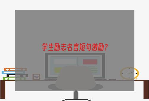 学生励志名言短句激励？