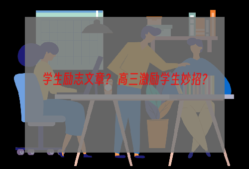 学生励志文章？ 高三激励学生妙招？