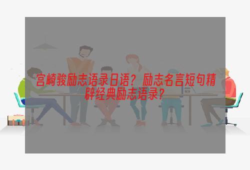 宫崎骏励志语录日语？ 励志名言短句精辟经典励志语录？