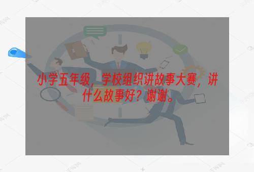 小学五年级，学校组织讲故事大赛，讲什么故事好？谢谢。