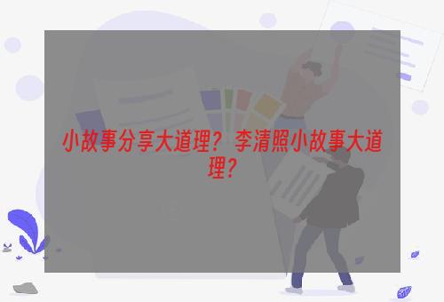 小故事分享大道理？ 李清照小故事大道理？