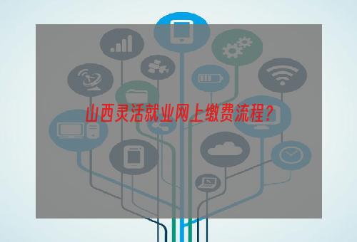 山西灵活就业网上缴费流程？