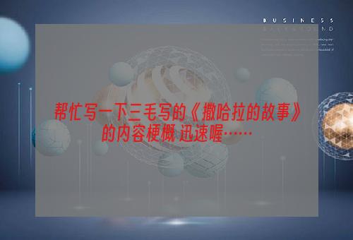 帮忙写一下三毛写的《撒哈拉的故事》的内容梗概 迅速喔……