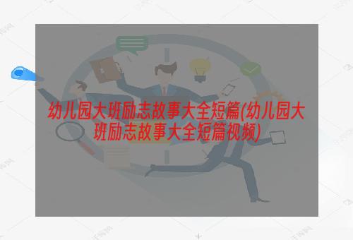 幼儿园大班励志故事大全短篇(幼儿园大班励志故事大全短篇视频)