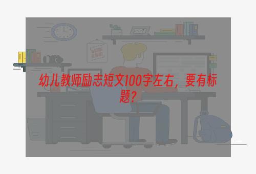 幼儿教师励志短文100字左右，要有标题？