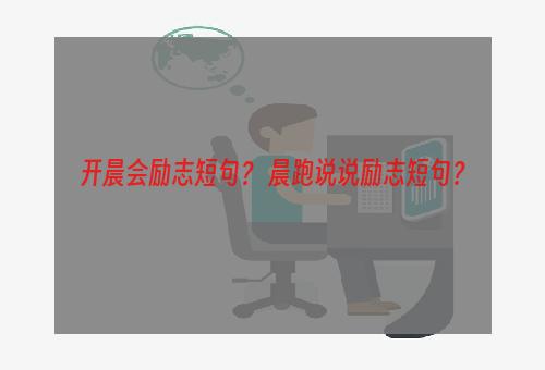 开晨会励志短句？ 晨跑说说励志短句？