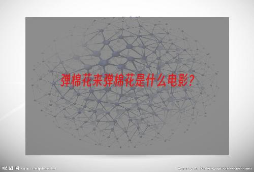 弹棉花来弹棉花是什么电影？