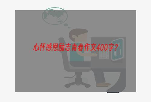 心怀感恩励志青春作文400字？