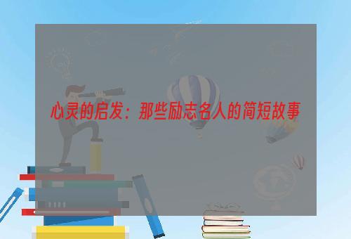 心灵的启发：那些励志名人的简短故事