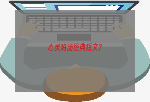 心灵鸡汤经典短文？