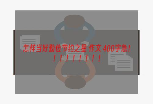 怎样当好勤俭节约之星 作文 400字急！！！！！！！！！