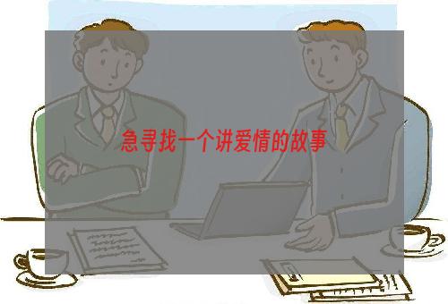 急寻找一个讲爱情的故事