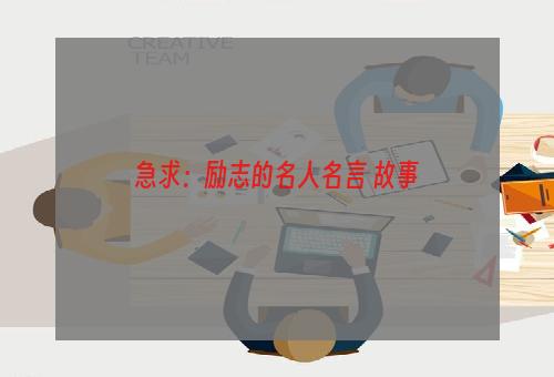 急求：励志的名人名言+故事