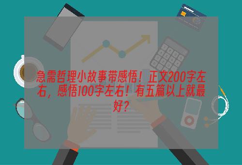 急需哲理小故事带感悟！正文200字左右，感悟100字左右！有五篇以上就最好？