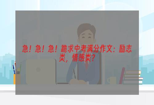 急！急！急！跪求中考满分作文：励志类，情感类？