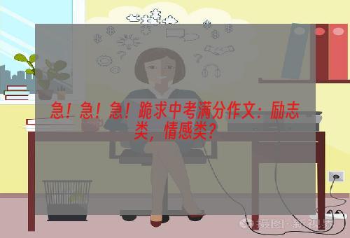 急！急！急！跪求中考满分作文：励志类，情感类？