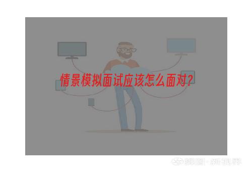 情景模拟面试应该怎么面对？